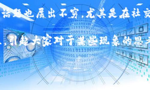 区块链搞笑梗是指围绕区块链技术、加密货币或相关领域的幽默内容、笑话或者梗图，它通常以的方式展现行业中的一些特性、现象或热门话题，以引发人们的共鸣和笑声。这些搞笑梗常常运用夸张、对比或双关语言，通过幽默的方式降低技术的复杂性，使得普通人也能理解和享受其中的乐趣。

区块链这一概念在近几年逐渐走入大众视野，伴随着比特币等加密货币的兴起，许多人开始关注这个新兴领域。正因如此，围绕这一领域的话题也层出不穷，尤其是在社交媒体等平台上，各式各样的搞笑梗不断涌现。例如，有许多表情包、短视频以及嘲讽某种市场现象的漫画，成为了网友们讨论和分享的对象。

这样的搞笑梗不仅愉悦了人们的心情，也在某种程度上提供了教育意义。一些搞笑梗利用夸张手法揭示出人们对区块链投资的误解或误区，引起大家对于某些现象的思考，比如炒币热潮、市场波动等。

总的来说，区块链搞笑梗是一种娱乐形式，利用轻松幽默的方式传播复杂的科技知识，使得越来越多的人愿意关注和探讨这一话题。