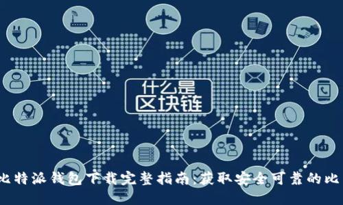 2023年比特派钱包下载完整指南：获取安全可靠的比特币钱包