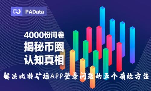 解决比特矿场APP登录问题的五个有效方法