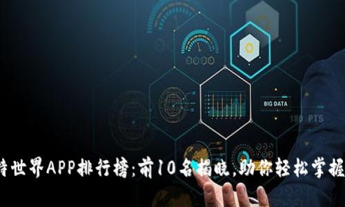 2023年度比特世界APP排行榜：前10名揭晓，助你轻松掌握数字货币趋势