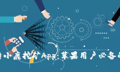 2023年最佳比特小鹿挖矿App：苹果用户必备的5大功能与技巧