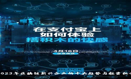 2023年区块链新兴企业的十大趋势与投资机会