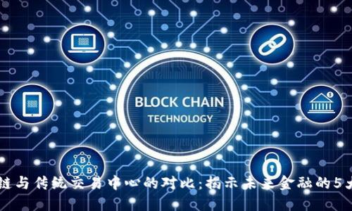区块链与传统交易中心的对比：揭示未来金融的5大变革