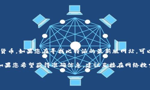 比特派（Bitpie）是一款多币种钱包应用，允许用户安全存储和管理各种数字货币。如果您在寻找比特派的最新版网站，可以通过访问其官方网站获取最新的软件下载和相关信息。

比特派的官方网站通常会提供有关软件更新、功能介绍和使用指南的信息。如果您希望获得准确信息，建议直接在网络搜索引擎中输入“比特派官方网站”进行查询，确保访问的是最新和安全的链接。

如果您还有其他问题或需要具体的帮助，请告诉我！