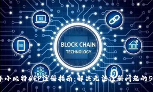 2023年小比特APP注册指南：解决无法注册问题的5大步骤