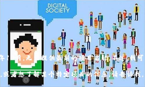 区块链技术发展迅速，不断有新的项目和平台涌现。由于我的知识截止于2023年10月，无法提供最新的项目名称。不过，我可以给你一些当前知名的区块链项目和趋势，让你了解区块链领域的变化和发展。

如果你有兴趣了解特定类型的区块链项目（如DeFi、NFT、Layer 2解决方案等），或者想了解某个特定项目的信息，请告诉我，我会尽可能提供相关信息。