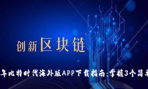 2023年比特时代海外版APP下载指南：掌握3个简单步骤