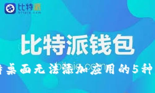 解决比特桌面无法添加应用的5种有效方法
