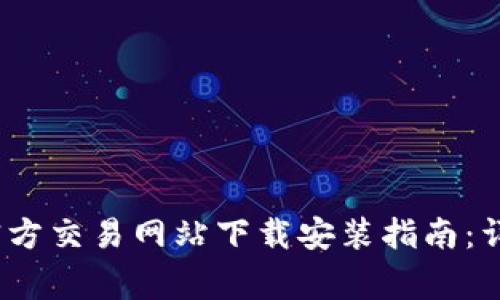 2023年最全比特官方交易网站下载安装指南：详细步骤与注意事项