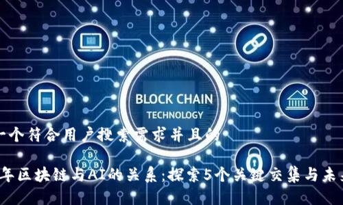 思考一个符合用户搜索需求并且的

2023年区块链与AI的关系：探索5个关键交集与未来前景