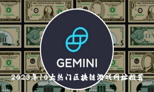 2023年10大热门区块链游戏网址推荐