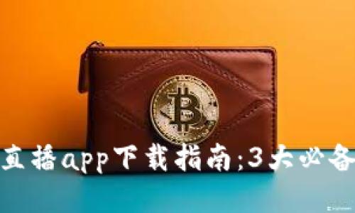 2023年最佳比特微直播app下载指南：3大必备功能与7个热门推荐