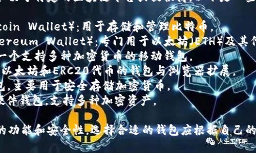 区块链钱包的名称通常取决于特定的区块链平台或提供商。以下是一些知名的区块链钱包名称：

1. **比特币钱包**（Bitcoin Wallet）：用于存储和管理比特币。
2. **以太坊钱包**（Ethereum Wallet）：专门用于以太坊（ETH）及其代币的存储。
3. **Trust Wallet**：一个支持多种加密货币的移动钱包。
4. **MetaMask**：一个以太坊和ERC20代币的钱包与浏览器扩展。
5. **Ledger**：硬件钱包，主要用于安全存储加密货币。
6. **Trezor**：另一种硬件钱包，支持多种加密资产。

每种钱包可能提供不同的功能和安全性，选择合适的钱包应根据自己的需求和偏好。