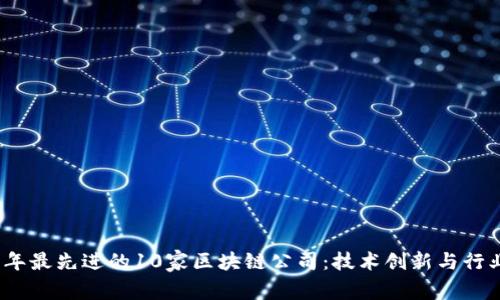 2023年最先进的10家区块链公司：技术创新与行业领袖
