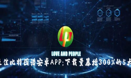 2023年最佳比特图谱安卓APP：下载量暴增300%的5大应用推荐