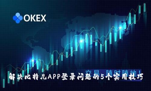 解决比特儿APP登录问题的5个实用技巧