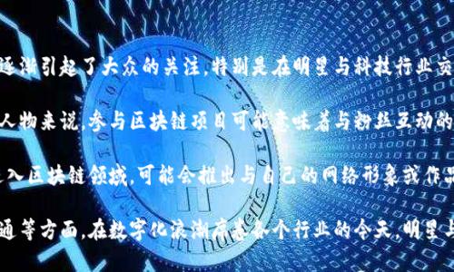肖战上区块链指的是中国知名男演员肖战与区块链技术、数字资产或相关项目的结合。这种现象在近年来逐渐引起了大众的关注，特别是在明星与科技行业交融的背景下。区块链技术的透明性和不可篡改性使其成为了很多娱乐圈明星探索的新领域。

区块链的基本概念是去中心化的分布式账本，能够对任何数字资产进行追踪和管理。对于肖战这样的公众人物来说，参与区块链项目可能意味着与粉丝互动的方式发生变化，可能涉及虚拟商品、数字代币等。

体育、影视行业的明星越来越多地借助数字化技术来与粉丝建立更紧密的联系。肖战作为热门偶像，一旦进入区块链领域，可能会推出与自己的网络形象或作品相关的虚拟产品，比如限量版数字艺术品、代币等，也可能是通过区块链技术在粉丝中建立新的互动形式。

这一现象值得深入探讨，涉及到区块链技术在娱乐产业中的应用前景、明星如何利用这些新技术与粉丝沟通等方面。在数字化浪潮席卷各个行业的今天，明星与区块链的结合不仅仅是技术上的尝试，更是在寻找新的经济模式与粉丝经营方式。