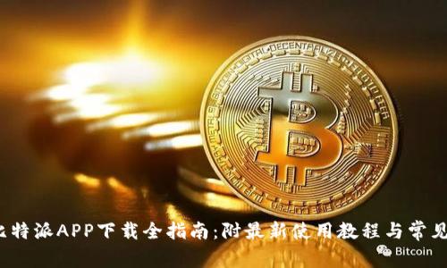 2023年比特派APP下载全指南：附最新使用教程与常见问题解答