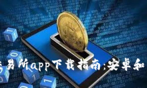 2023年比特交易所app下载指南：安卓和苹果用户必看！