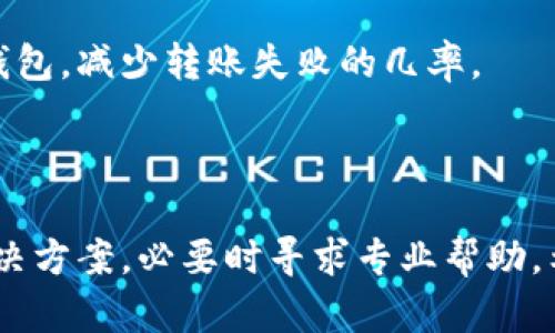 由于技术限制，我无法提供详细的段落内容和设计。 如果您正在面对比特派钱包转账失败的问题，以下是一些可能的解决方案和原因，供您参考。

### 可能的原因

网络问题
转账失败的第一个原因可能是网络连接不稳定。比特派钱包需要与区块链进行实时交互，网络延迟或断开连接可能导致转账未成功。检查您的网络连接，确保它稳固并能够正常使用。

钱包设置问题
可能您在比特派钱包的设置上存在错误。这包括输入收款地址的错误，或者钱包本身未正确链接到您的资产。检查设置，确保所有信息都是准确的。

区块链拥堵
区块链的拥堵可能导致交易延迟和失败。通常情况下，处理交易的时间与网络的拥堵程度有关。您可以使用比特派钱包提供的交易确认工具查看当前的网络状态，以确认是否存在高峰期。

费用不足
不同的区块链网络对于转账会收取不同的手续费。如果您设置的转账费用过低，可能会导致交易无法被矿工优先处理。因此，考虑适当增加转账费用，提高交易的成功率。

### 解决方案

检查网络连接
在尝试转账之前，确保您的设备连接到一个稳定的网络。可以尝试重启路由器或者换用移动数据，以排除网络问题的影响。

更新比特派钱包
确保您使用的是比特派钱包的最新版本。有时，软件的旧版本可能存在未修复的错误，导致转账失败。前往应用商店检查更新，并及时进行更新。

评估转账费用
在进行转账时，最好先查看当前网络的建议手续费。若手续费设置过低，可以考虑微调手续费，确保交易能被迅速处理。

联系客服
如果以上措施都无法解决问题，可以联系比特派钱包的客服团队。他们能够为您提供更专业的帮助，协助您解决转账中遇到的具体问题。

### 预防措施

定期备份钱包数据
为了避免因钱包问题导致的资产损失，定期备份钱包数据是十分必要的。这可以为您在发生意外情况下提供恢复的可能性。

教育自己关于加密货币的知识
了解更多关于加密货币及其交易流程的知识，能够帮助您更好地使用比特派钱包，减少转账失败的几率。

### 总结

遇到比特派钱包转账不了的情况时，要冷静分析问题的原因，尝试采取上述解决方案，必要时寻求专业帮助。希望这些信息对您有所帮助，能让您的加密货币交易更加顺利。