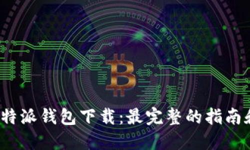2023年比特派钱包下载：最完整的指南和实用技巧