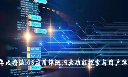 2023年比特派iOS应用评测：9大功能探索与用户体验分析