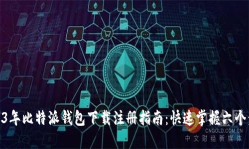 2023年比特派钱包下载注册指南：快速掌握六个步骤