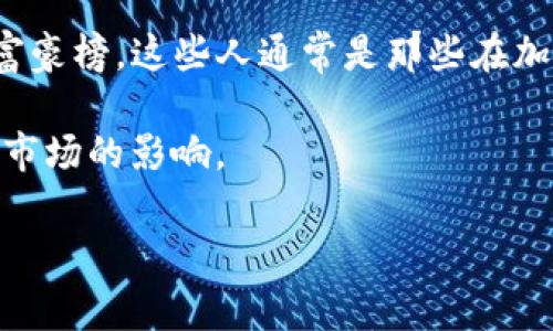 区块链富豪榜是指根据个人或公司在区块链和加密货币领域的资产和财富状况，评估和排名这些人在行业内的经济地位和影响力的榜单。通常，这些榜单会涵盖一些最富有的投资者、企业家和加密货币项目创始人的资产估算，包括他们持有的比特币、以太坊及其他数字资产的价值。这些榜单可以是年度的、季度的或随时更新的，主要依据市场价格、项目进展以及公众可获取的信息来进行估算和排名。

区块链富豪榜的形成与日益增长的区块链和加密货币市场密切相关。随着区块链技术和去中心化金融（DeFi）的兴起，许多早期投资者和行业领袖的财富大幅增加，从而使他们能够进入富豪榜。这些人通常是那些在加密货币领域做出巨大投资决策、推动技术进步或创建成功项目的人。

这样的榜单不仅仅是财富的展示，它们也反映了行业的趋势、发展方向以及各个项目的影响力。区块链富豪榜成为观察行业变迁的一种窗口，揭示了谁在塑造这个领域以及他们的举动对市场的影响。

想要了解与之相关的更多内容，欢迎继续提问！