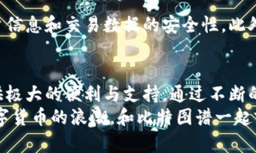 下载比特图谱APP：一步到位，助你快速以太坊交易、分析与管理
比特图谱, 安卓下载, 以太坊交易, 数字货币管理/guanjianci

比特图谱APP简介
比特图谱APP是一款专注于数字货币交易和管理的移动应用，尤其是以太坊领域的核心工具。它为用户提供了全面的代币信息、实时价格波动、交易历史和其他市场数据，支持用户进行精准的投资决策。无论你是新手还是资深交易员，比特图谱都能为你解锁数字货币投资的无限可能。

为何选择比特图谱APP？
随着数字货币投资的兴起，市场上各类相关应用层出不穷，但比特图谱凭借其独特的功能和用户体验脱颖而出。它提供的不仅仅是价格查询功能，更多的是一个集成了多种工具的平台，帮助用户有效管理资产、分析市场趋势、评估投资策略。

下载比特图谱APP的步骤
下载比特图谱APP非常简单，整个过程只需几分钟。首先，你可以通过手机的应用商店搜索“比特图谱”，然后选择下载并安装。该应用支持各种安卓设备，兼容性良好。
完成下载后，打开APP，你会看到一个的界面，易于导航。使用之前，你需要注册一个账户，这个过程同样快捷，只需填写基本信息即可。注册完成后，你可以开始探索所有功能。

主要功能介绍
比特图谱APP的核心功能包括实时行情查询、交易历史记录、资产管理、市场分析、智能警报等。你能够随时随地掌握市场动态，快速做出交易决策。
实时行情查询功能让用户能够看到所有主流数字货币的最新价格和趋势图，及时把握投资机会。用户还能自定义关注的币种，系统会自动为你推送相关动态。
交易历史记录可以帮助用户清晰地了解自己的交易情况、盈亏状况，为日后的投资决策提供借鉴。同时，资产管理模块使用户可以非常方便地查看自己的资产分布情况，并进行配置调整。

如何使用比特图谱进行分析
比特图谱APP为用户提供了丰富的分析工具，以支持投资决策。用户可以通过历史数据图表、市场趋势等多种方式，分析特定数字货币的表现。特别是对于以太坊这样的热门数字货币，用户可通过APP提供的多维度数据，了解其市场表现。
比特图谱还支持用户设置智能警报，当市场价格达到你设定的阈值时，系统会及时推送通知，帮助你抓住最佳交易时机。这样的功能非常适合那些投资较高风险数字货币的用户。

社区与支持
比特图谱APP内置的社区功能为用户提供了一个互相交流的平台。用户可以在这里分享投资心得、交流交易策略，甚至讨论市场趋势。此功能不仅增强了用户之间的互动，也丰富了用户的投资视野。
为了帮助用户更好地使用APP，比特图谱还提供了完善的客服支持。在使用过程中，如果遇到问题，可以通过客服渠道获得及时帮助。这样的高效支持让用户在任何时候都可以安心交易。

安全性与隐私保护
数字货币的交易安全一直是用户关心的问题。比特图谱APP采用了多重安全保护机制，包括数据加密和账户保护功能，确保用户信息和交易数据的安全性。此外，用户在进行交易时，系统会要求额外的身份验证，进一步增强安全性。

总结与展望
比特图谱APP是数字货币交易与管理的理想工具，无论你是希望拓展投资组合，还是想要进行简单的数字货币交易，它都能提供极大的便利与支持。通过不断的功能迭代与升级，比特图谱将努力成为数字货币领域的加拿大先锋，让每一个用户都能在这个波动的市场中找到自己的方向。
在未来，比特图谱计划扩展更多与区块链相关的服务和功能，让用户在数字货币投资的道路上更加顺畅。希望大家能够抓住数字货币的浪潮，和比特图谱一起前行，共同见证数字经济的崛起。