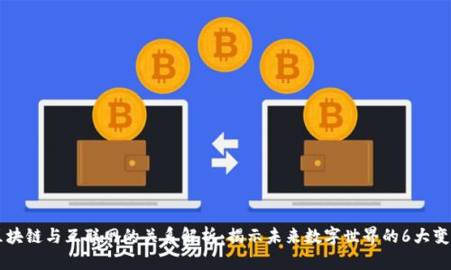 区块链与互联网的关系解析：揭示未来数字世界的6大变革