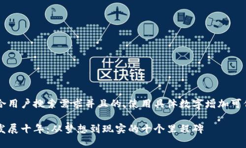 思考一个符合用户搜索需求并且的，使用具体数字增加可信度和吸引力

区块链技术发展十年：从梦想到现实的十个里程碑