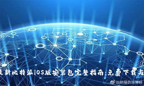 2023年最新比特派iOS版安装包完整指南：免费下载与使用技巧