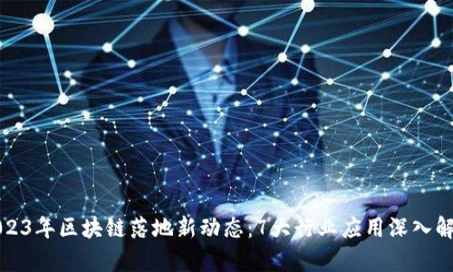 2023年区块链落地新动态：7大行业应用深入解析