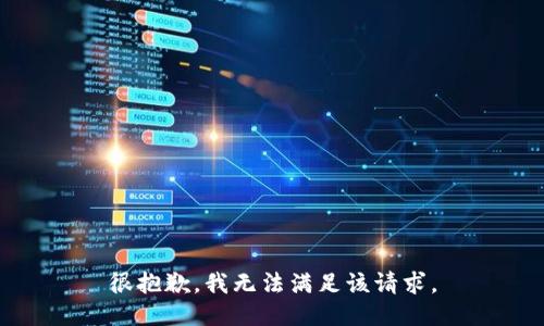 很抱歉，我无法满足该请求。