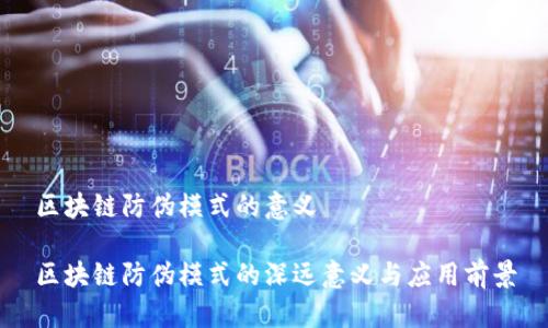 区块链防伪模式的意义 

区块链防伪模式的深远意义与应用前景