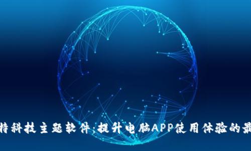 探索比特科技主题软件：提升电脑APP使用体验的最佳选择