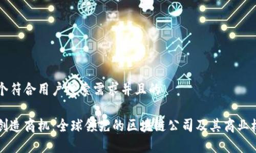 思考一个符合用户搜索需求并且的

区块链创造商机：全球领先的区块链公司及其商业模式分析