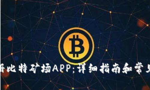 : 如何注册比特矿场APP：详细指南和常见问题解答