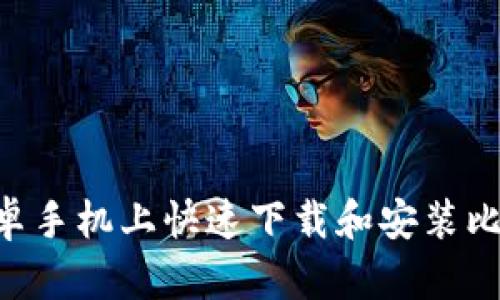 如何在安卓手机上快速下载和安装比特派 APP