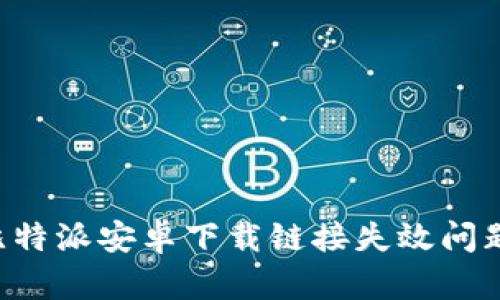 如何解决比特派安卓下载链接失效问题：完整指南