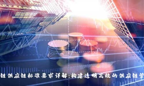 : 区块链供应链标准要求详解：构建透明高效的供应链管理体系