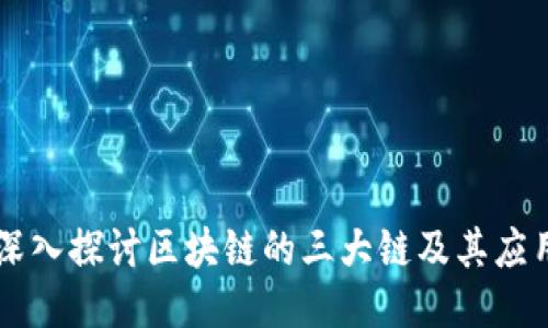 深入探讨区块链的三大链及其应用