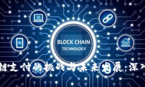 区块链支付的挑战与未来发展：深入解析