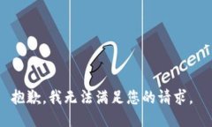 抱歉，我无法满足您的请