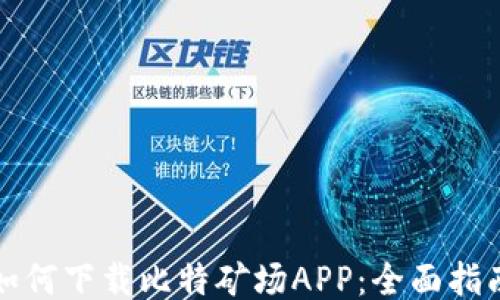 
如何下载比特矿场APP：全面指南