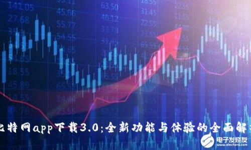 比特网app下载3.0：全新功能与体验的全面解析