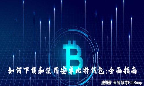 如何下载和使用安卓比特钱包：全面指南