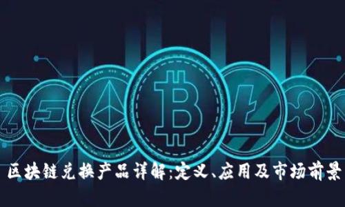 区块链兑换产品详解：定义、应用及市场前景