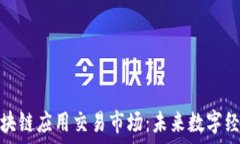    深入探讨区块链应用交易市场：未来数字经济