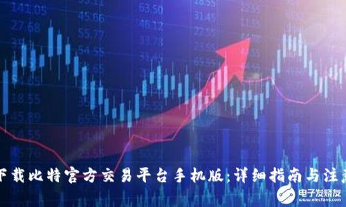 如何下载比特官方交易平台手机版：详细指南与注意事项